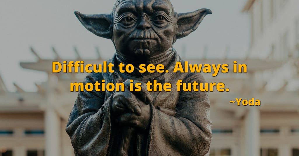 Yoda Quote Difficult to see. Always in motion is the future.