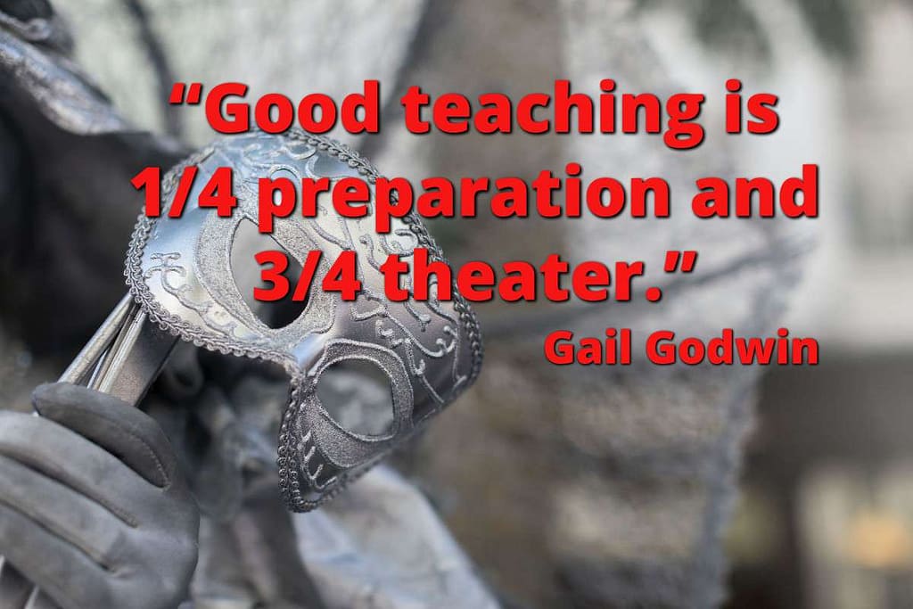 “Good teaching is 1/4 preparation and 3/4 theater.”